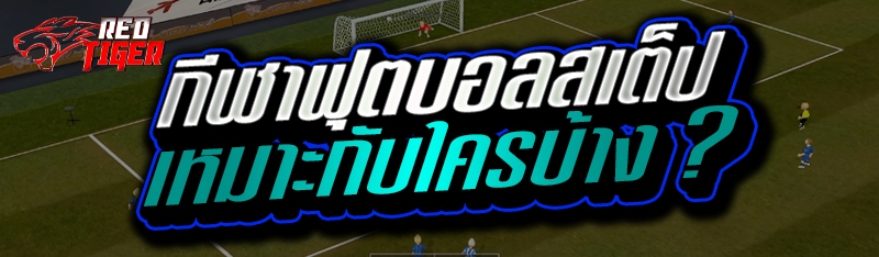กีฬาฟุตบอลสเต็ป เหมาะกับใครบ้าง ?
