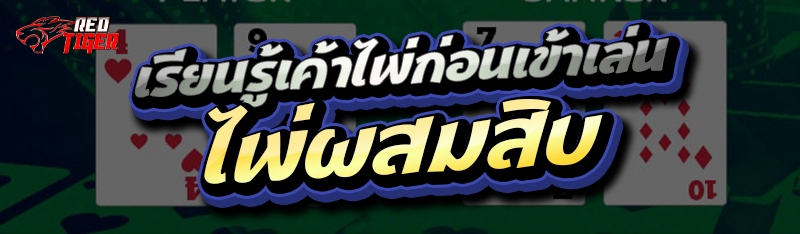เรียนรู้เค้าไพ่ก่อนเข้าเล่น ไพ่ผสมสิบ